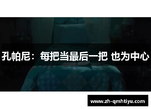 孔帕尼：每把当最后一把 也为中心